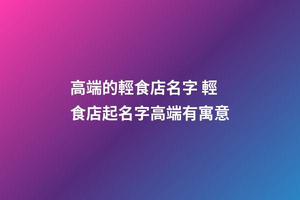 高端的輕食店名字 輕食店起名字高端有寓意-第1張-店鋪起名-玄機(jī)派